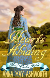 Anna May Ashworth [Ashworth, Anna May] — Hearts Abiding: A Pioneer Bride Book (Hearts Aflutter Mail Order Brides #1)