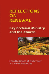 Donna M. Eschenauer & Harold D. Horell, Editors — Reflections on Renewal: Lay Ecclesial Ministry and the Church