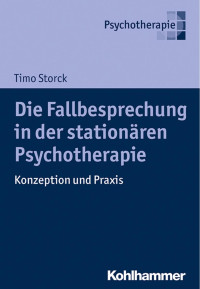 Timo Storck — Die Fallbesprechung in der stationären Psychotherapie: Konzeption und Praxis