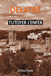 Arnaud Delatre — Tutoyer l'enfer