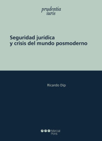 Dip, Ricardo; — Seguridad jurdica y crisis del mundo posmoderno.