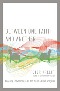 Peter Kreeft — Between One Faith and Another: Engaging Conversations on the World's Great Religions