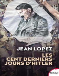Jean LOPEZ — Les cent derniers jours d'Hitler