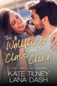 Lana Dash & Kate Tilney — The Wallflower and the Class Clown: A Friends to Lovers Steamy RomCom