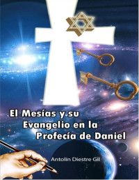 Antolín Diestre Gil — El Mesías y su Evangelio en la profecía de Daniel