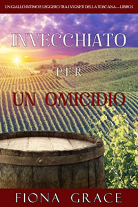 Fiona Grace — Invecchiato per un Omicidio (Vigneti Toscana #01)