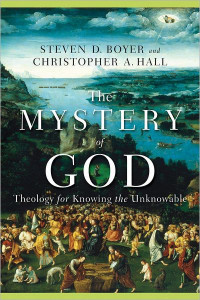  — The Mystery of God: Theology for Knowing the Unknowable