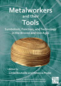 Edited by Linda Boutoille & Rebecca Peake — Metalworkers and their Tools: Symbolism, Function, and Technology in the Bronze and Iron Ages