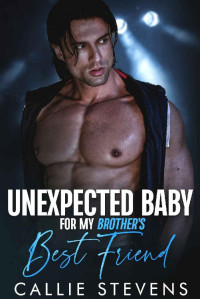 Callie Stevens — Unexpected Baby For My Brother's Best Friend: An Age Gap Rockstar Romance