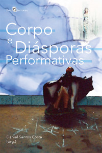 Daniel Santos Costa; — Corpo e Disporas Performativas