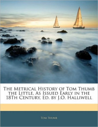  — The Metrical History of Tom Thumb the Little, as Issued Early in the 18th Century