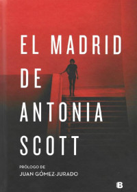 Juan Gómez-Jurado [Gómez-Jurado, Juan] — El Madrid de Antonia Scott