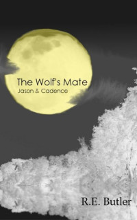 R.E. Butler — The Wolf's Mate Book 1: Jason & Cadence