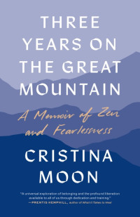 Cristina Moon — Three Years on the Great Mountain: A Memoir of Zen and Fearlessness