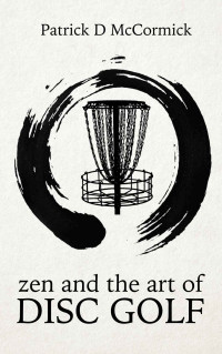 Patrick McCormick — Zen and the Art of Disc Golf