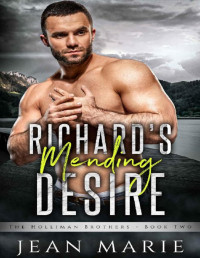 Jean Marie — Richard's Mending Desire: High School Sweethearts Forced Apart & A Second Chance with a Grumpy Cop Romance (The Holliman Brothers Book 2)