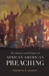 Gilbert, Kenyatta R.; — Journey & Promise of African American Preach