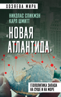 Карл Шмитт & Николас Спикмэн — «Новая Атлантида». Геополитика Запада на суше и на море