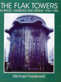 Michael Foedrowitz — The Flak Towers: in Berlin, Hamburg and Vienna 1940-1950
