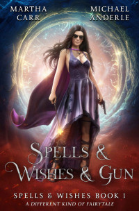 Martha Carr, Michael Anderle — Spells & Wishes & Gun (Spells and Wishes #1)