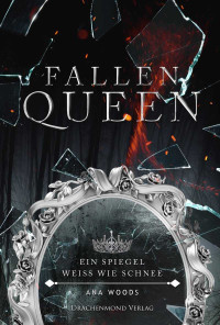 Ana Woods — Fallen Queen (Ein Spiegel weiß wie Schnee 2) (German Edition)