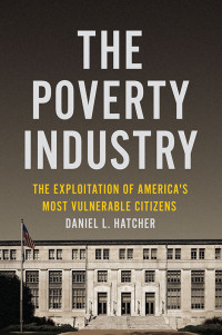 Daniel L. Hatcher — The Poverty Industry: The Exploitation of America's Most Vulnerable Citizens (Families, Law, and Society)