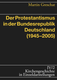 Martin Greschat — Der Protestantismus in der Bundesrepublik Deutschland (1945-2005)