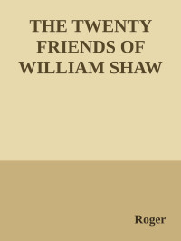 Roger — THE TWENTY FRIENDS OF WILLIAM SHAW
