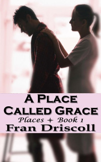 Fran Driscoll — A Place Called Grace: Places Book 1