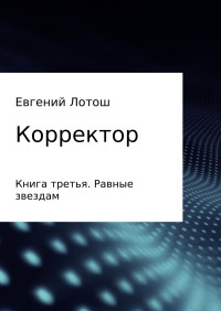 Евгений Валерьевич Лотош — Корректор. Книга третья. Равные звездам