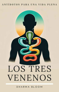 Dharma Bloom — Los Tres Venenos: Antídotos para una vida plena (Spanish Edition)