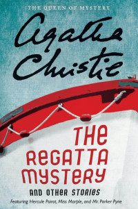 Christie, Agatha [Christie, Agatha] — Christie, Agatha - The Regatta Mystery and Other Stories: Featuring Hercule Poirot, Miss Marple, and Mr. Parker Pyne