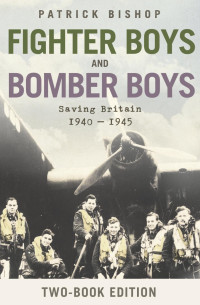 Bishop, Patrick — Fighter Boys and Bomber Boys · Saving Britain 1940–1945