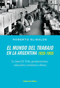 Roberto Elisalde; — El mundo del trabajo en la Argentina 1935-1955