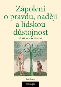 Pospisil, Ctirad Vaclav; — Zapoleni o pravdu, nadeji a lidskou dustojnost: Česká katolická teologie 1850–1950 a výzvy přírodních věd v širším světovém kontextu