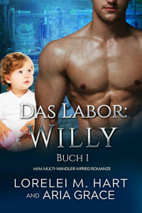 Aria Grace & Lorelei M. Hart — Das Labor: Willy: Ein M/M Wandler MPreg Romanze