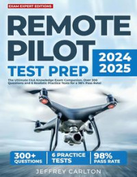 Jeffrey Carlton — Remote Pilot Test Prep: The Ultimate FAA Knowledge Exam Companion. Over 300 Questions and 6 Realistic Practice Tests