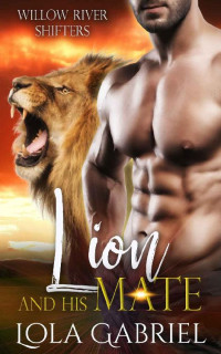 Lola Gabriel — Lion and His Mate (Willow River Shifters Book 2)