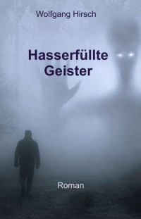 Wolfgang Hirsch [Hirsch, Wolfgang] — Hasserfüllte Geister (German Edition)