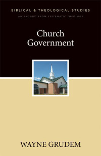 Wayne A. Grudem; — Church Government