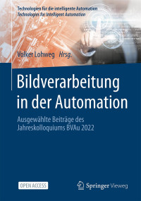 Volker Lohweg, (ed.) — Bildverarbeitung in der Automation: Ausgewählte Beiträge des Jahreskolloquiums BVAu 2022