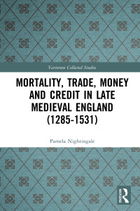 Pamela Nightingale — Mortality, Trade, Money and Credit in Late Medieval England (1285–1531)