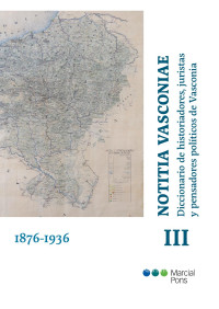 Juan, Madariaga Orbea (dir.) — Notitia Vasconiae. Diccionario de historiadores, juristas y pensadores políticos de Vasconia. Tomo III. 1876-1936