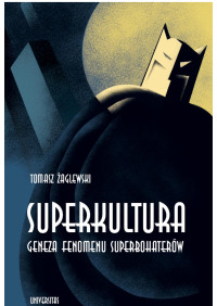 Tomasz aglewski; — Superkultura. Geneza fenomenu superbohaterw