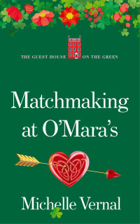 Vernal, Michelle — Matchmaking at O'Mara's, The Irish Guesthouse on the Green series, Book Sixteen: A feel-good, fun Irish O'Mara family story!