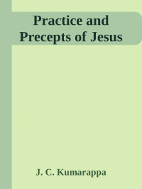 J. C. Kumarappa — Practice and Precepts of Jesus