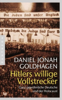 Daniel Jonah Goldhagen & Klaus Kochmann — Hitlers willige Vollstrecker: Ganz gewöhnliche Deutsche und der Holocaust