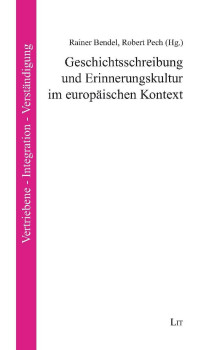 Rainer Bendel, Robert Pech (Hg.) — Geschichtsschreibung und Erinnerungskultur im europäischen Kontext