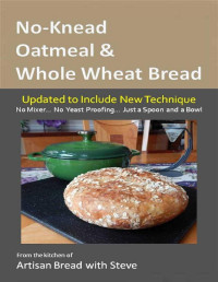 Steve Gamelin — No-Knead Oatmeal & Whole Wheat Bread: From the Kitchen of Artisan Bread with Steve