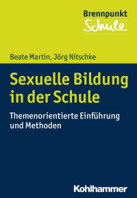 Beate Martin;Jörg Nitschke — Sexuelle Bildung in der Schule. Themenorientierte Einführung und Methoden